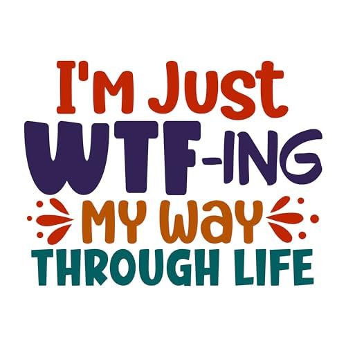 Inspirational Quote "I'M Just WTF-ING My Way Through Life" Motivational Sticker Vinyl Decal Motivation Stickers- 5" Vinyl Sticker Waterproof