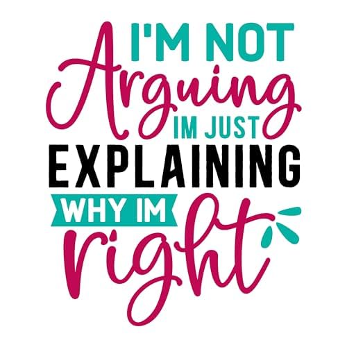 Inspirational Quote "I'M Not Arguing I'M Just Explaining Why I'M Right" Motivational Sticker Vinyl Decal Motivation Stickers- 5" Vinyl Sticker Waterproof