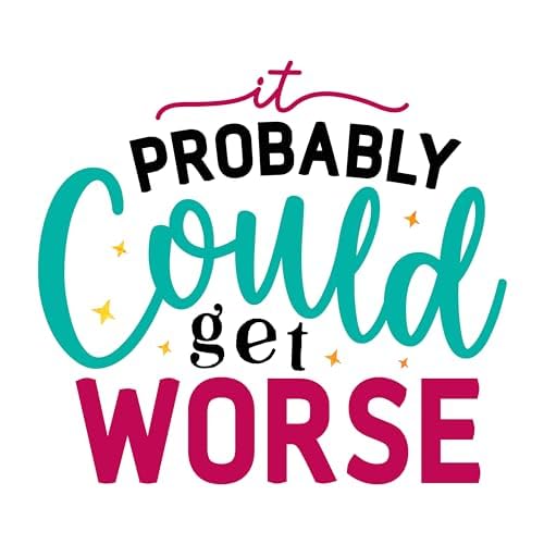 Inspirational Quote "Probably Could Get Worse" Motivational Sticker Vinyl Decal Motivation Stickers- 5" Vinyl Sticker Waterproof