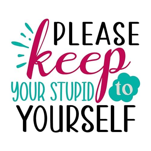 Inspirational Quote "Please Keep Your Stupid to Yourself" Motivational Sticker Vinyl Decal Motivation Stickers- 5" Vinyl Sticker Waterproof