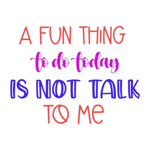 Inspirational Quote "A Fun Thing To do Today Is Not Talk To Me" Motivational Sticker Vinyl Decal Motivation Stickers- 5" Vinyl Sticker Waterproof