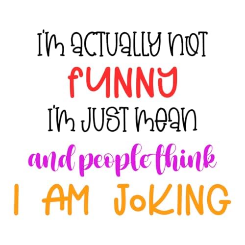 Inspirational Quote "I'M Actually Not Funny I'M Just Mean and People Think I Am Joking" Motivational Sticker Vinyl Decal Motivation Stickers- 5" Vinyl Sticker Waterproof