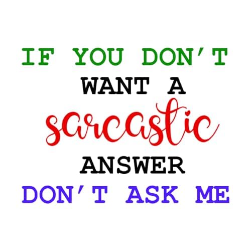 Inspirational Quote "If You Don't Want A Sarcastic Answer Don't Ask Me" Motivational Sticker Vinyl Decal Motivation Stickers- 5" Vinyl Sticker Waterproof