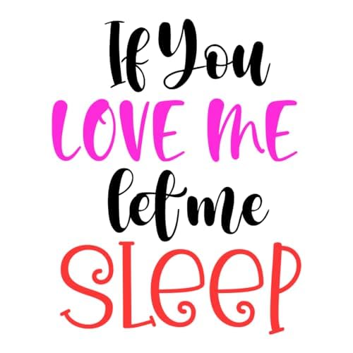 Inspirational Quote "If You Love Me Let me Sleep" Motivational Sticker Vinyl Decal Motivation Stickers- 5" Vinyl Sticker Waterproof