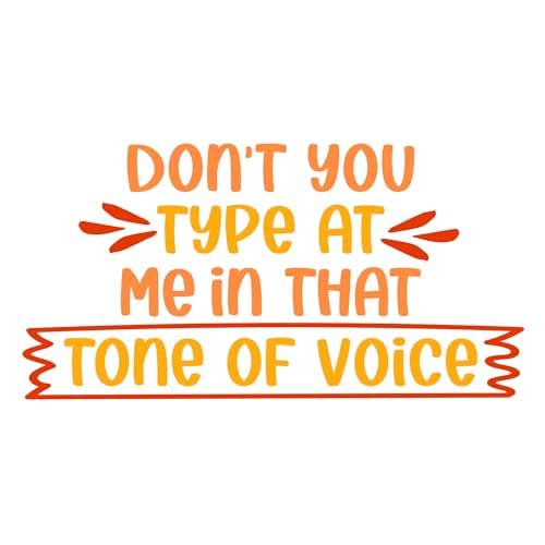 Inspirational Quote "Don't You Type At Me in That Tone of Voice" Motivational Sticker Vinyl Decal Motivation Stickers- 5" Vinyl Sticker Waterproof