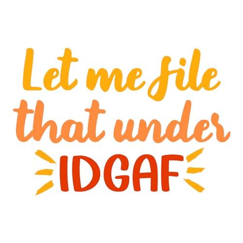 Inspirational Quote "Let Me File That Under IDGAF" Motivational Sticker Vinyl Decal Motivation Stickers- 5" Vinyl Sticker Waterproof