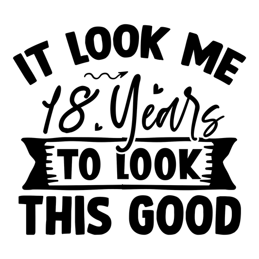 Inspirational Quote "It Look Me 18 Years To Look This Good" Motivational Sticker Vinyl Decal Motivation Stickers- 5" Vinyl Sticker Waterproof