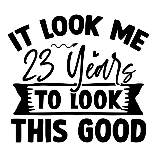 Inspirational Quote "It Look Me 23 Years To Look This Good" Motivational Sticker Vinyl Decal Motivation Stickers- 5" Vinyl Sticker Waterproof